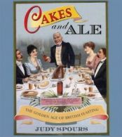 Cakes and ale: the golden age of British feasting by Judy Spours (Hardback)