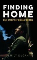 Finding home: real stories of migrant Britain by Emily Dugan (Paperback)