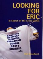 Looking for Eric: In Search of the Leeds Greats By Rick Broadbent