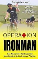Operation Ironman: One Man's Four Month Journey from Hospital Bed to Ironman