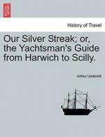 Our Silver Streak; or, the Yachtsman's Guide fr, Underhill, Arthur,,