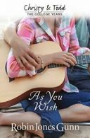 As You Wish Christy & Todd: College Years Book 2. Gunn 9781942704010 New<|