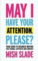 May I Have Your Attention, Please? Your Guide to Business Writing That Charms,