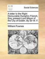 A letter to the Right Honourable Humphry French, Fownes, William,,