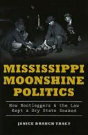 Mississippi Moonshine Politics: How Bootleggers & the Law Kept a Dry State So<|