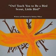"Owl Teach You to Be a Bird Scout, Little Bird".by Wilson, Bethany New.#