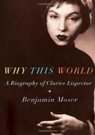 Why This World: A Biography of Clarice Lispector By Benjamin Mo .9780199895823