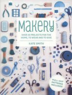 Makery: over 30 projects for the home, to wear and to give by Kate Smith
