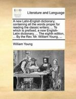 A new Latin-English dictionary; containing all , Young, William,,