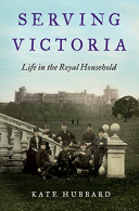 Serving Victoria: Life in the Royal Household, Hubbard, Kate, IS
