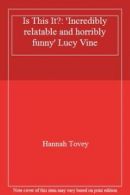Is This It?: 'Incredibly relatable and horribly funny' Lucy Vine By Hannah Tove