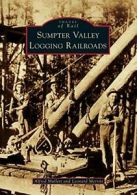 Sumpter Valley Logging Railroads (Images of Rail).by Mullett, Merritt New<|