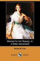 Married for Her Beauty; Or, a Bitter Atonement (Dodo Press). Braeme), M..#