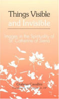 Things Visible and Invisible: Images in the Spirituality of St. Catherine of Sie