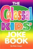 The Colossal Kids' Joke Book : By Peter Coupe
