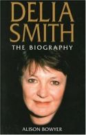 Delia Smith: The Biography By Alison Bowyer. 9780233050805