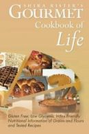 Gourmet Cookbook of Life: Gluten Free, Low Glyc. Rister, Shira.#*=