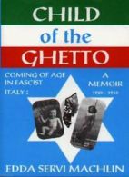 Child of the Ghetto: Coming of Age in Fascist Italy : 1926-1946 : A Memoir By E