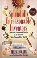 Splendidly Unreasonable Inventors: The Lives, Loves, and Deaths of 30 Pioneers