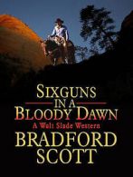 A Walt Slade western: Sixguns in a bloody dawn by Bradford Scott (Paperback)