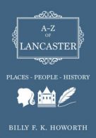 A-Z: A-Z of Lancaster: places-people-history by Billy Howorth (Paperback)