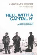 'Hell with a capital H': an epic story of Antarctic survival by Katherine