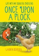 Once upon a Flock: Life with My Soulful Chickens By Lauren Sche .9781451698701