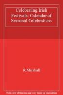 Celebrating Irish Festivals: Calendar of Seasonal Celebrations By R Marshall