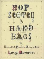 Hopscotch & handbags: the essential guide to being a girl by Lucy Mangan