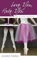 Ballet School Confidential: Love you, hate you by Charis Marsh (Paperback)