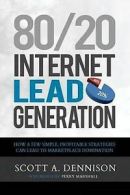 80/20 Internet Lead Generation: How a Few Simple, Profitable Strategies Can
