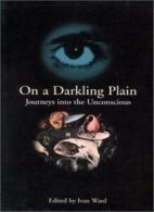 On a Darkling Plain: Journeys Into the Unconscious. Ward 9781840463842 New<|