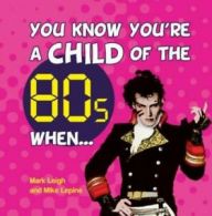 You know you're a child of the 80's when - by Mark Leigh (Hardback)