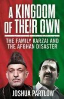 A kingdom of their own: the family Karzai and the Afghan disaster by Joshua