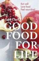 Food for Life: Eat Well - Love Food - Feel Nourished, Jane Clarke,