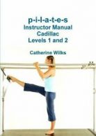 p-i-l-a-t-e-s Instructor Manual Cadillac Levels 1 and 2. Wilks, Catherine.#*=