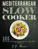 Mediterranean Slow Cooker: 101 Best of Easy and Delicious Mediterranean Slow