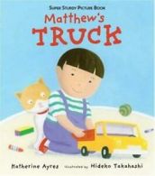 Super sturdy picture book: Matthew's truck by Katherine Ayres (Hardback)