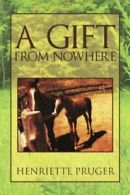 A Gift from Nowhere.by Pruger, Henriette New 9781469130897 Fast Free Shipping.#