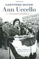 Hartford Mayor Ann Uccello: A Connecticut Trailblazer. Pirrotta 9781467118897<|