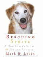 Rescuing Sprite: A Dog Lover's Story of Joy and Anguish By Mark .9781416559139