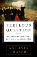 Perilous question: reform or revolution? Britain on the brink, 1832 by Antonia