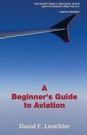 A Beginner's Guide to Aviation by David F Leuchter (Paperback)