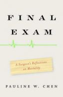 Final exam: a surgeon's reflections on mortality by Pauline W. Chen (Hardback)