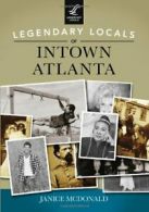 Legendary Locals of Intown Atlanta. McDonald 9781467101325 Fast Free Shipping<|