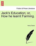 Jack's Education; or, How he learnt Farming., Tanner, Henry 9781241184469 New,,