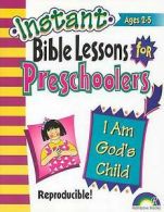 Instant Bible Lessons: Instant Bible Lessons: I Am God's Child: Preschoolers by