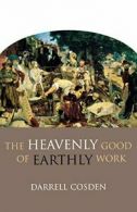 The Heavenly Good of Earthly Work. Cosden 9780801045967 Fast Free Shipping<|