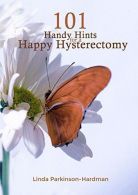 101 Handy Hints for a Happy Hysterectomy, Parkinson-Hardman, Linda,