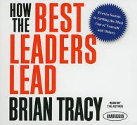 How the Best Leaders Lead : Proven Secrets to Getting the Most Out of Yourself